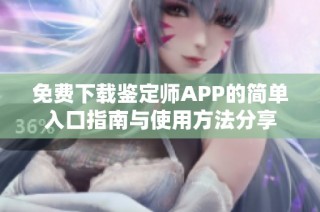 免费下载鉴定师APP的简单入口指南与使用方法分享