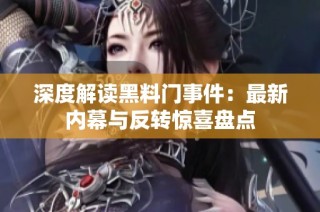 深度解读黑料门事件：最新内幕与反转惊喜盘点