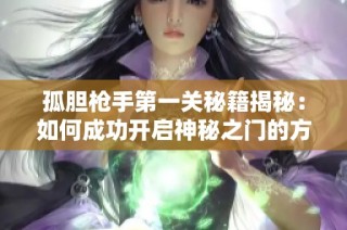 孤胆枪手第一关秘籍揭秘：如何成功开启神秘之门的方法分享