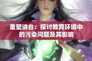 重塑讲台：探讨教育环境中的污染问题及其影响