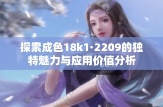 探索成色18k1·2209的独特魅力与应用价值分析