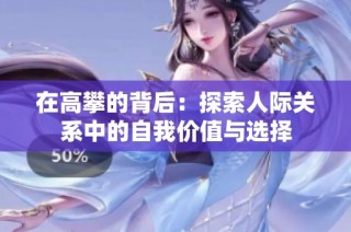 在高攀的背后：探索人际关系中的自我价值与选择