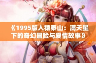 《1995版人猿泰山：满天星下的奇幻冒险与爱情故事》