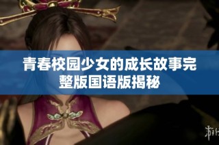 青春校园少女的成长故事完整版国语版揭秘