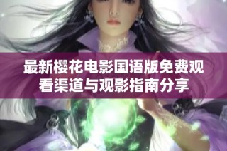 最新樱花电影国语版免费观看渠道与观影指南分享