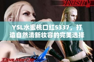 YSL水蜜桃口红5337，打造自然清新妆容的完美选择