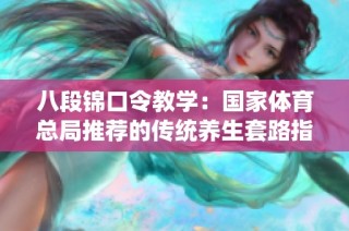 八段锦口令教学：国家体育总局推荐的传统养生套路指南