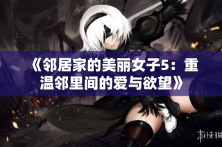 《邻居家的美丽女子5：重温邻里间的爱与欲望》
