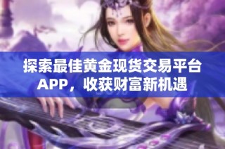 探索最佳黄金现货交易平台APP，收获财富新机遇