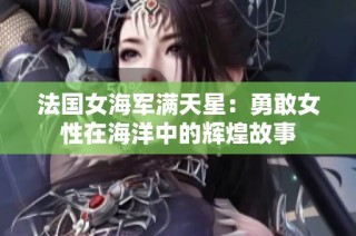 法国女海军满天星：勇敢女性在海洋中的辉煌故事