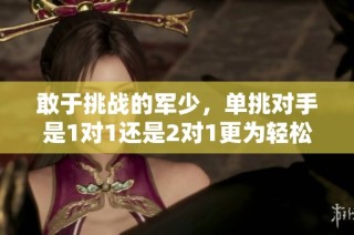 敢于挑战的军少，单挑对手是1对1还是2对1更为轻松