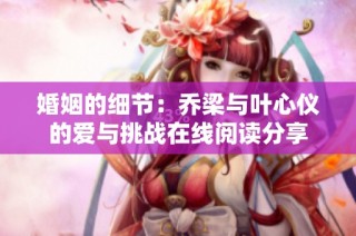婚姻的细节：乔梁与叶心仪的爱与挑战在线阅读分享