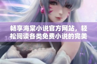畅享海棠小说官方网站，轻松阅读各类免费小说的完美入口