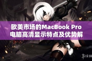 欧美市场的MacBook Pro电脑高清显示特点及优势解析