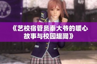 《艺校宿管员秦大爷的暖心故事与校园趣闻》