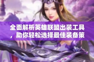 全面解析英雄联盟出装工具，助你轻松选择最佳装备策略