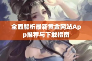 全面解析最新黄金网站App推荐与下载指南