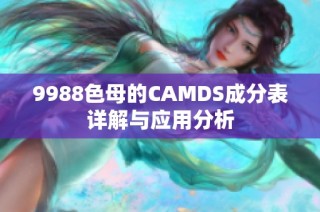 9988色母的CAMDS成分表详解与应用分析