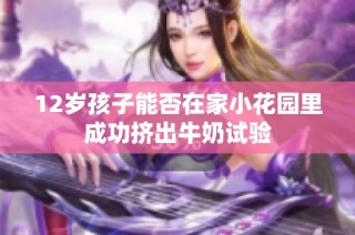 12岁孩子能否在家小花园里成功挤出牛奶试验