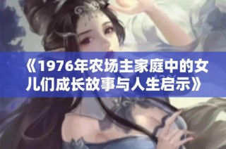 《1976年农场主家庭中的女儿们成长故事与人生启示》
