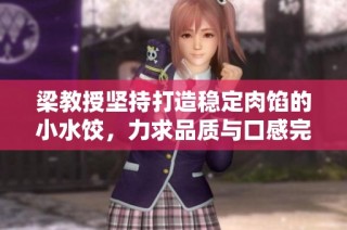 梁教授坚持打造稳定肉馅的小水饺，力求品质与口感完美结合