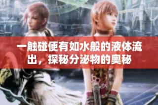 一触碰便有如水般的液体流出，探秘分泌物的奥秘