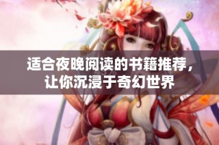 适合夜晚阅读的书籍推荐，让你沉浸于奇幻世界