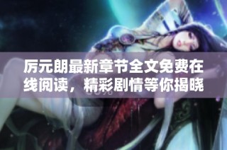厉元朗最新章节全文免费在线阅读，精彩剧情等你揭晓