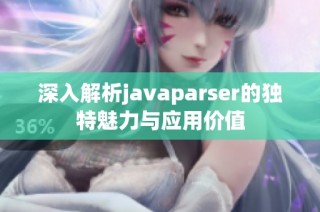 深入解析javaparser的独特魅力与应用价值