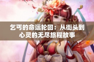 乞丐的命运轮回：从街头到心灵的无尽旅程故事