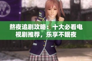 熬夜追剧攻略：十大必看电视剧推荐，乐享不眠夜