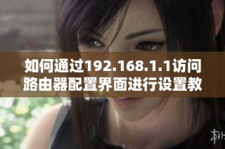如何通过192.168.1.1访问路由器配置界面进行设置教程