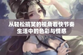 从轻松搞笑的视角看快节奏生活中的色彩与情感