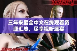三年来最全中文在线观看资源汇总，尽享视听盛宴