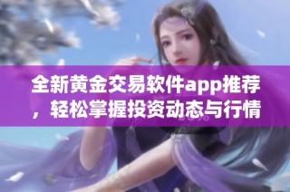全新黄金交易软件app推荐，轻松掌握投资动态与行情分析