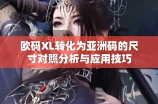 欧码XL转化为亚洲码的尺寸对照分析与应用技巧
