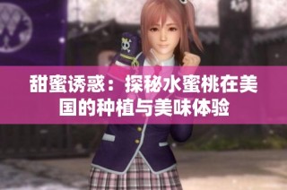 甜蜜诱惑：探秘水蜜桃在美国的种植与美味体验