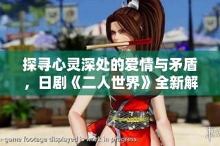 探寻心灵深处的爱情与矛盾，日剧《二人世界》全新解读