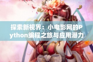 探索新视界：小电影网的Python编程之旅与应用潜力分析