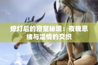 熄灯后的寝室秘境：夜晚思绪与温情的交织