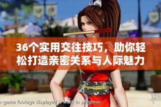 36个实用交往技巧，助你轻松打造亲密关系与人际魅力