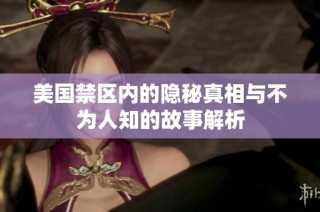 美国禁区内的隐秘真相与不为人知的故事解析