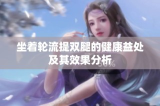 坐着轮流提双腿的健康益处及其效果分析