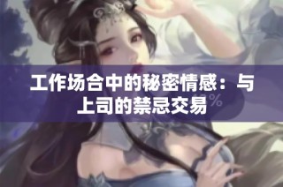 工作场合中的秘密情感：与上司的禁忌交易