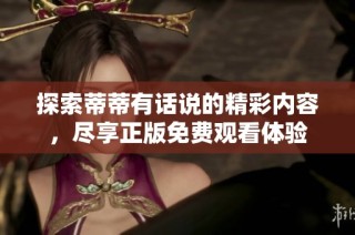 探索蒂蒂有话说的精彩内容，尽享正版免费观看体验