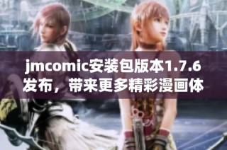 jmcomic安装包版本1.7.6发布，带来更多精彩漫画体验