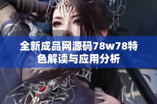 全新成品网源码78w78特色解读与应用分析
