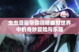 虫虫漫画带你领略幽默世界中的奇妙冒险与乐趣