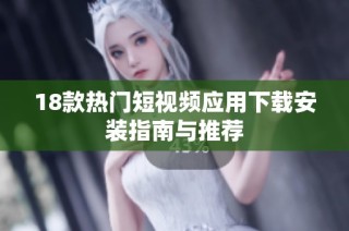 18款热门短视频应用下载安装指南与推荐