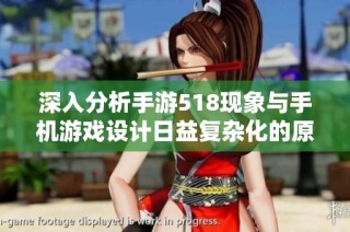 深入分析手游518现象与手机游戏设计日益复杂化的原因探讨